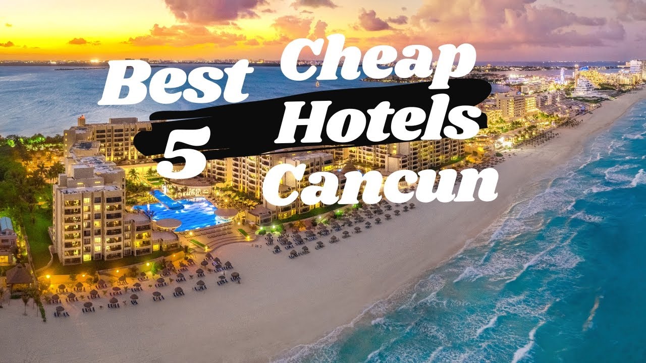 5 Best Cheap Hotels In Cancun 2023